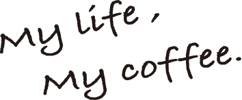 My life, My coffee.