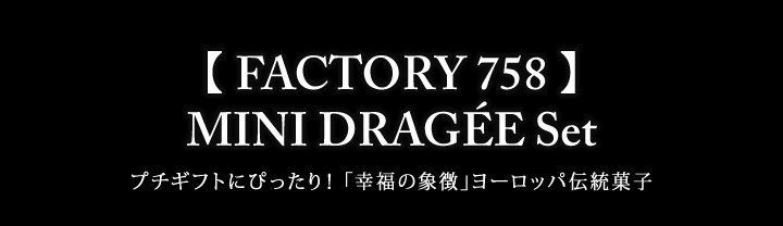 【 FACTORY 758 】MINI DRAGÉE